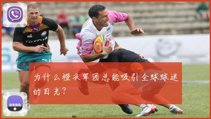 为什么橙衣军团总能吸引全球球迷的目光？