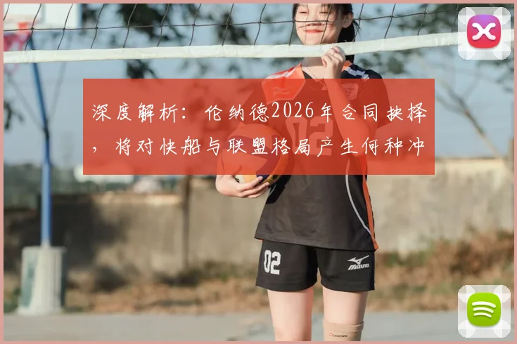 深度解析：伦纳德2026年合同抉择，将对快船与联盟格局产生何种冲击？